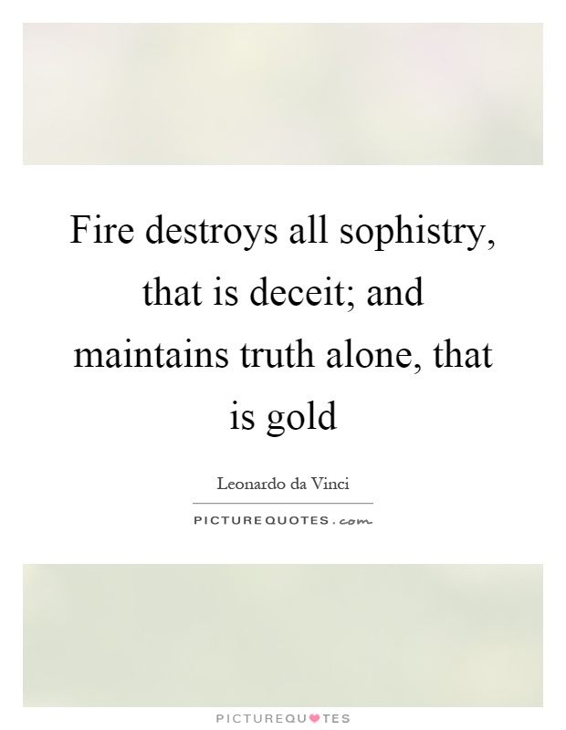 Fire destroys all sophistry, that is deceit; and maintains truth alone, that is gold Picture Quote #1