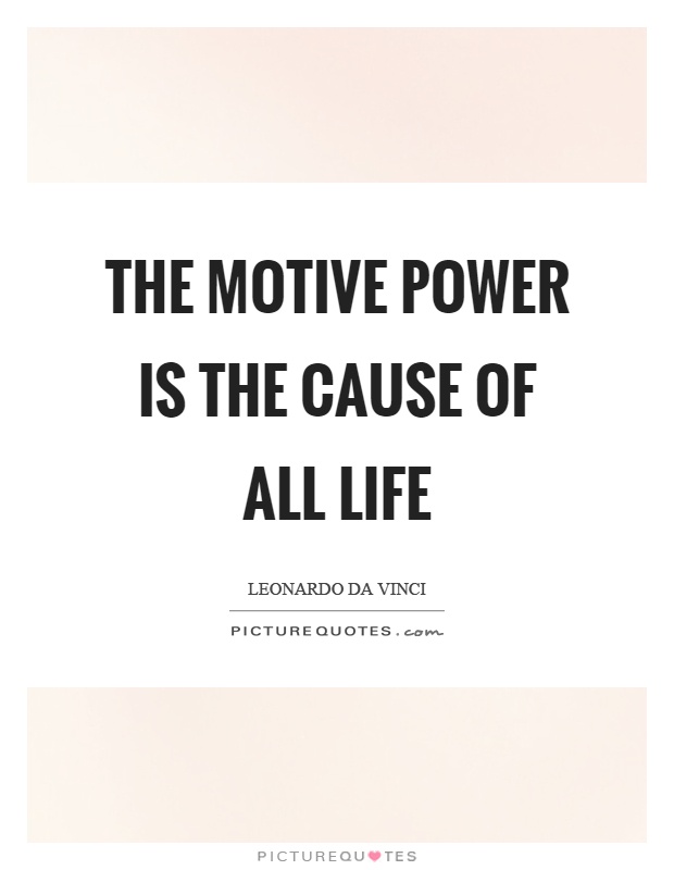The motive power is the cause of all life Picture Quote #1