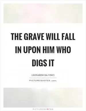 The grave will fall in upon him who digs it Picture Quote #1