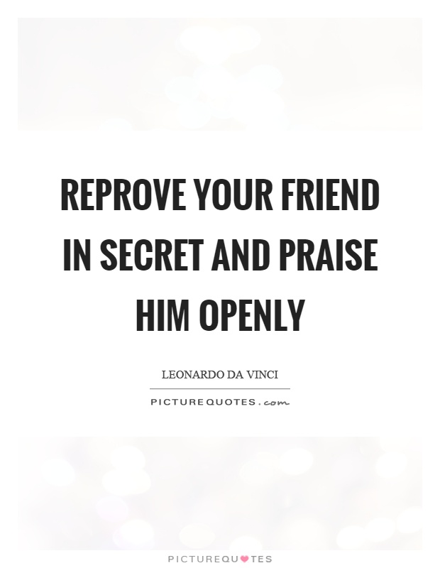 Reprove your friend in secret and praise him openly Picture Quote #1