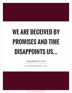 We are deceived by promises and time disappoints us Picture Quote #1