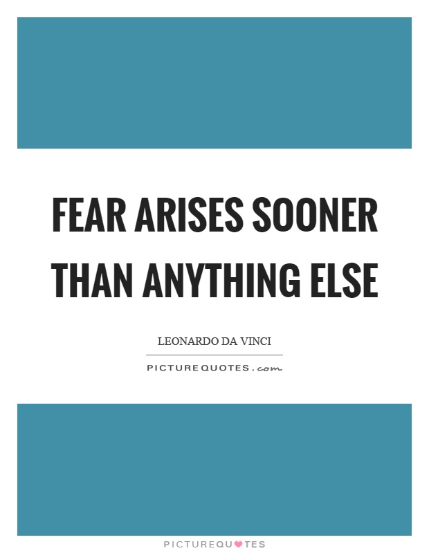 Fear arises sooner than anything else Picture Quote #1