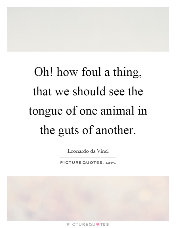 Oh! how foul a thing, that we should see the tongue of one animal in the guts of another Picture Quote #1