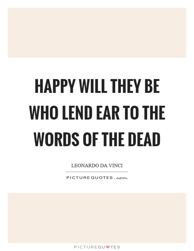 Happy will they be who lend ear to the words of the dead Picture Quote #1
