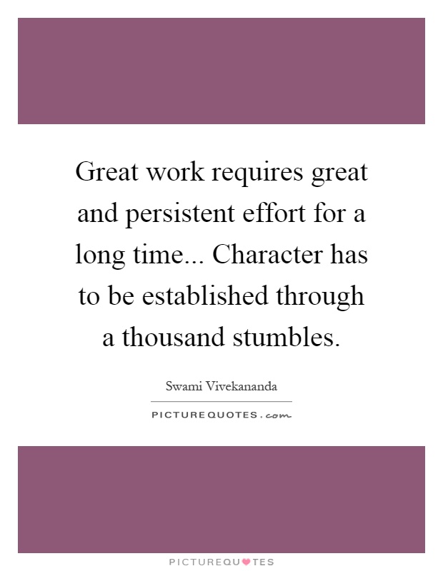Great work requires great and persistent effort for a long time... Character has to be established through a thousand stumbles Picture Quote #1