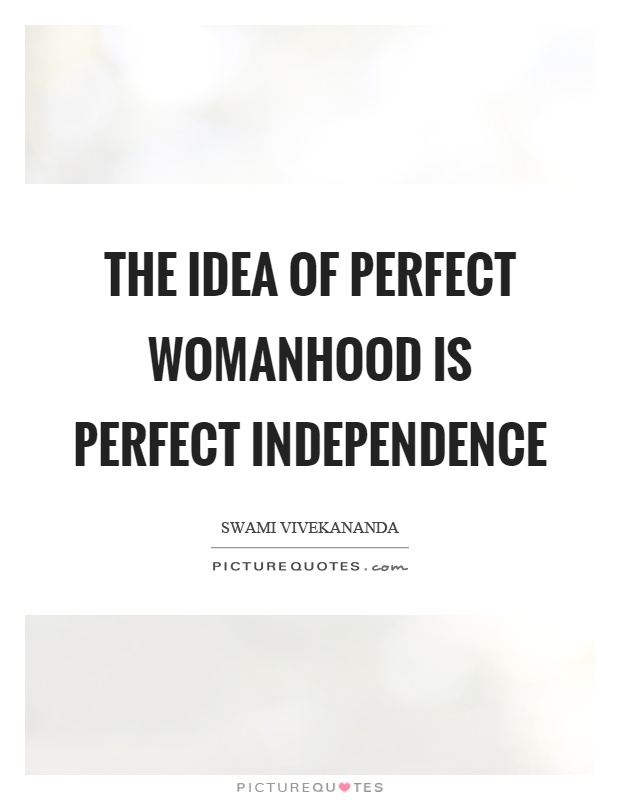 The idea of perfect womanhood is perfect independence Picture Quote #1