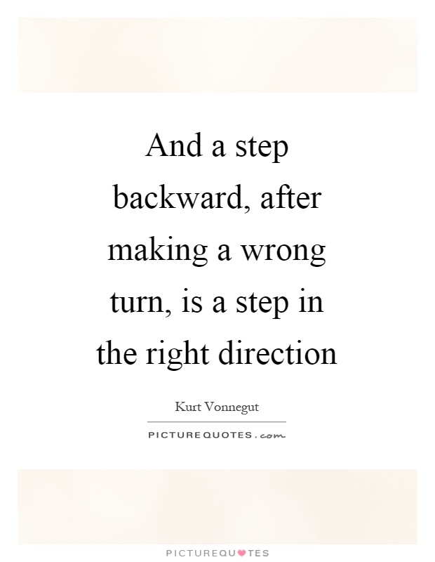 And a step backward, after making a wrong turn, is a step in the right direction Picture Quote #1