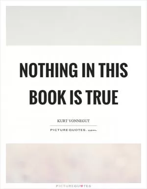 Nothing in this book is true Picture Quote #1