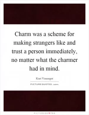 Charm was a scheme for making strangers like and trust a person immediately, no matter what the charmer had in mind Picture Quote #1
