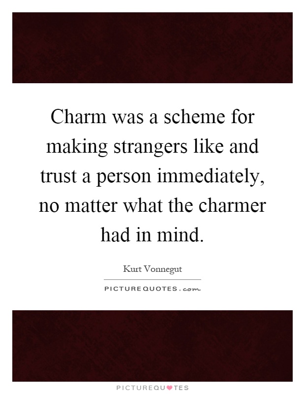 Charm was a scheme for making strangers like and trust a person immediately, no matter what the charmer had in mind Picture Quote #1