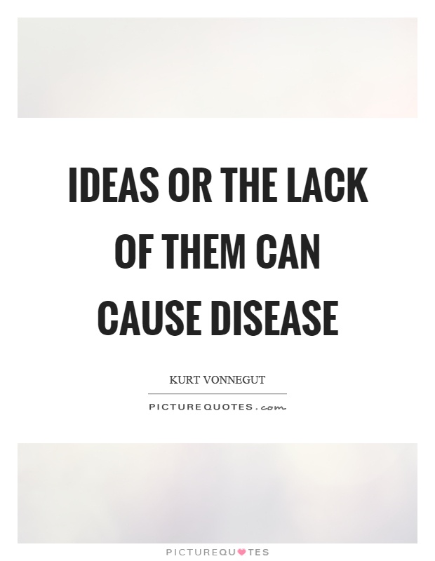 Ideas or the lack of them can cause disease Picture Quote #1