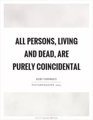 All persons, living and dead, are purely coincidental Picture Quote #1