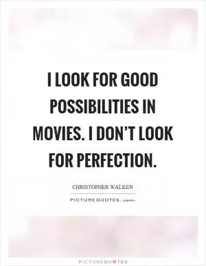 I look for good possibilities in movies. I don’t look for perfection Picture Quote #1