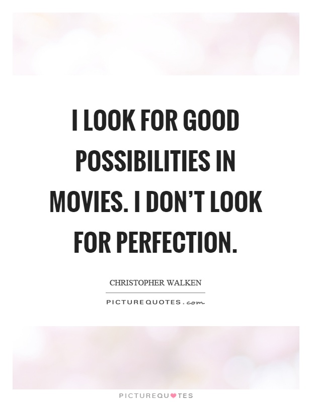 I look for good possibilities in movies. I don't look for perfection Picture Quote #1