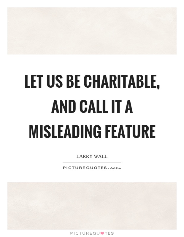 Let us be charitable, and call it a misleading feature Picture Quote #1