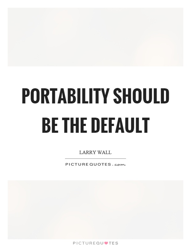 Portability should be the default Picture Quote #1
