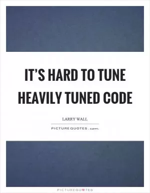 It’s hard to tune heavily tuned code Picture Quote #1