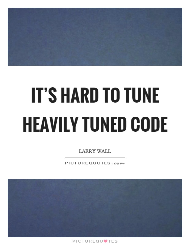 It's hard to tune heavily tuned code Picture Quote #1