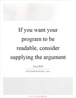 If you want your program to be readable, consider supplying the argument Picture Quote #1
