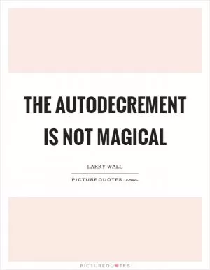 The autodecrement is not magical Picture Quote #1