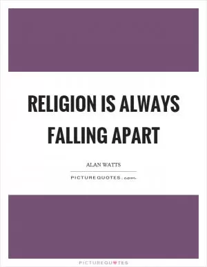 Religion is always falling apart Picture Quote #1