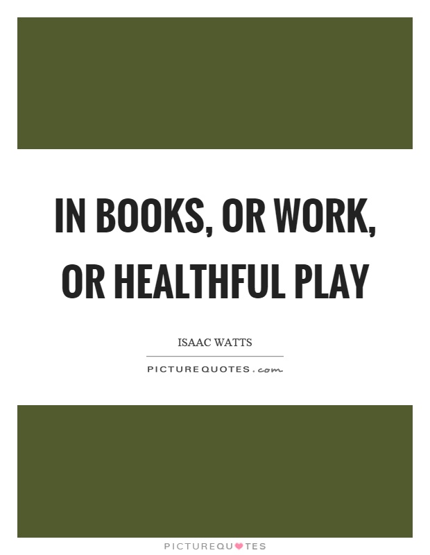 In books, or work, or healthful play Picture Quote #1