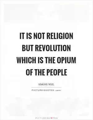 It is not religion but revolution which is the opium of the people Picture Quote #1