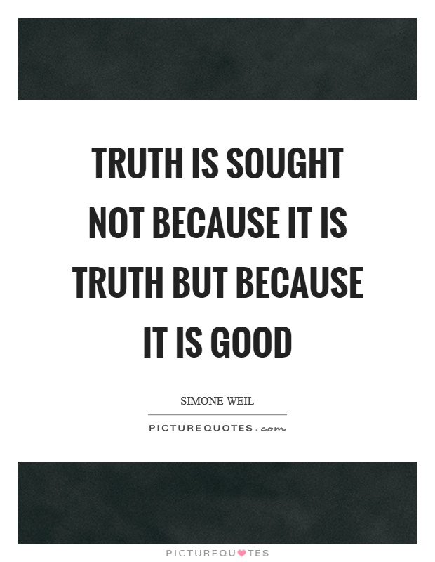 Truth is sought not because it is truth but because it is good Picture Quote #1