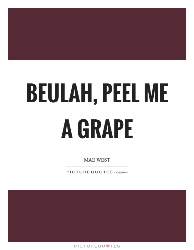 Beulah, peel me a grape Picture Quote #1