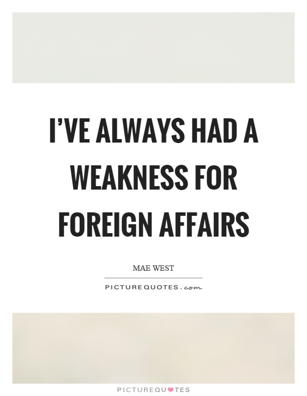 I've always had a weakness for foreign affairs Picture Quote #1