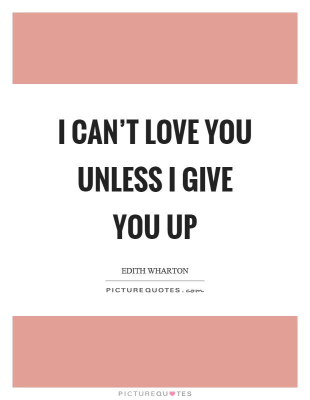 I can't love you unless I give you up Picture Quote #1