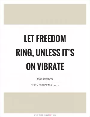 Let freedom ring, unless it’s on vibrate Picture Quote #1