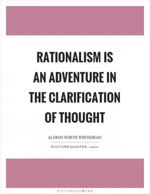 Rationalism is an adventure in the clarification of thought Picture Quote #1