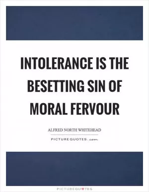 Intolerance is the besetting sin of moral fervour Picture Quote #1