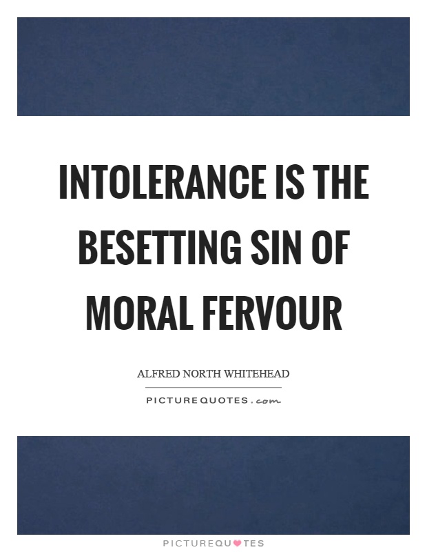 Intolerance is the besetting sin of moral fervour Picture Quote #1