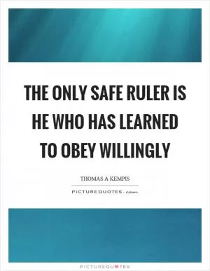 The only safe ruler is he who has learned to obey willingly Picture Quote #1