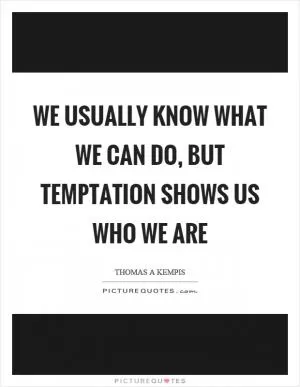 We usually know what we can do, but temptation shows us who we are Picture Quote #1