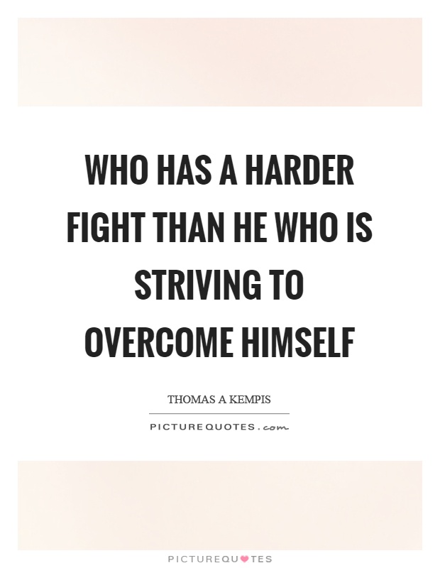 Who has a harder fight than he who is striving to overcome himself Picture Quote #1