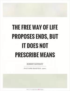 The free way of life proposes ends, but it does not prescribe means Picture Quote #1