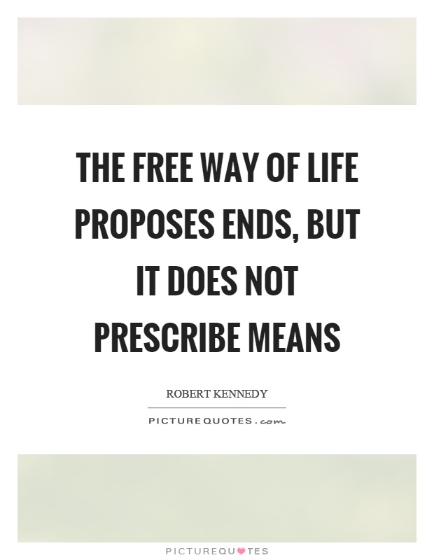 The free way of life proposes ends, but it does not prescribe means Picture Quote #1