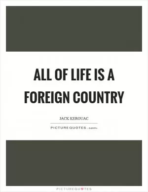 All of life is a foreign country Picture Quote #1