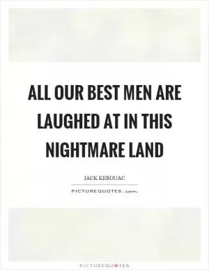 All our best men are laughed at in this nightmare land Picture Quote #1