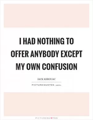 I had nothing to offer anybody except my own confusion Picture Quote #1