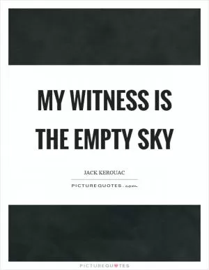 My witness is the empty sky Picture Quote #1