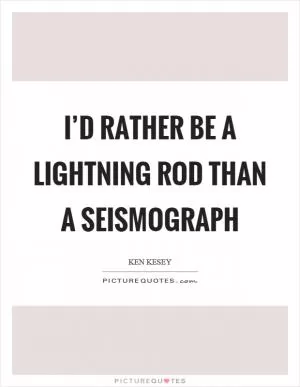 I’d rather be a lightning rod than a seismograph Picture Quote #1