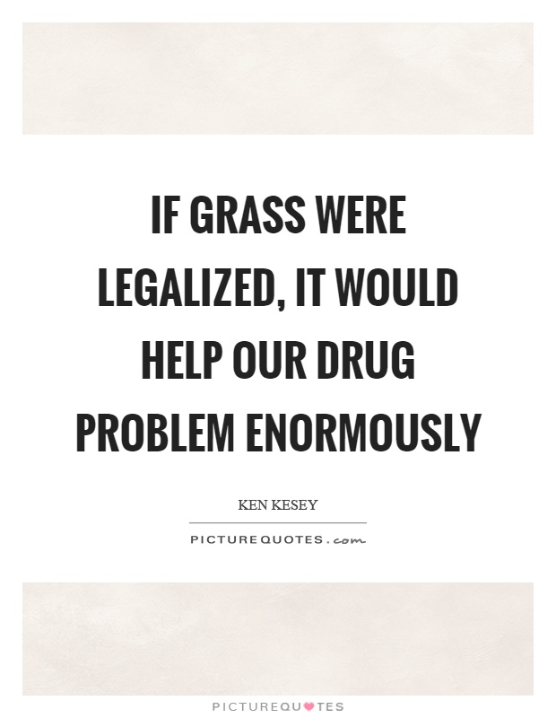 If grass were legalized, it would help our drug problem enormously Picture Quote #1