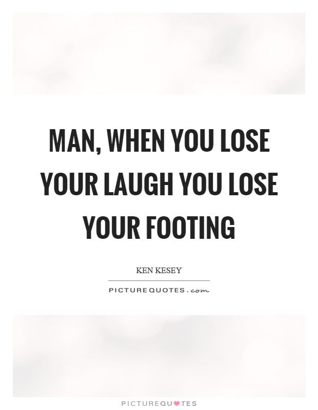 Man, when you lose your laugh you lose your footing Picture Quote #1