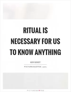 Ritual is necessary for us to know anything Picture Quote #1