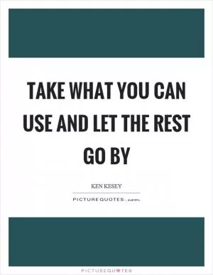Take what you can use and let the rest go by Picture Quote #1