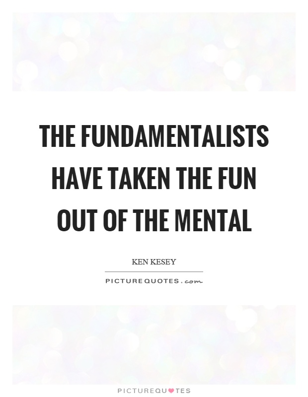 The fundamentalists have taken the fun out of the mental Picture Quote #1